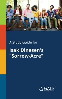 Un guide d'étude pour Sorrow-Acre d'Isak Dinesen - A Study Guide for Isak Dinesen's Sorrow-Acre
