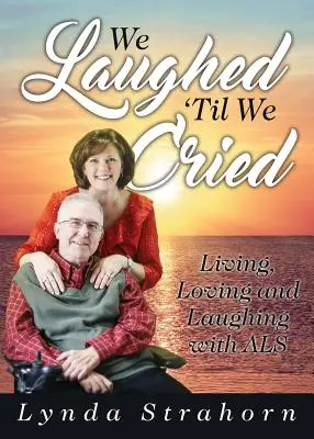 Nous avons ri jusqu'à pleurer : Vivre, aimer et rire avec la SLA - We Laughed 'Til We Cried: Living, Loving and Laughing with ALS
