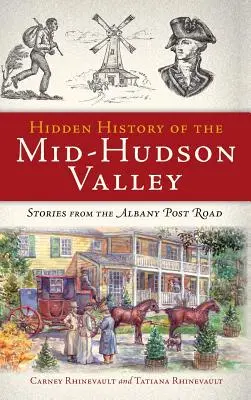 Histoire cachée de la moyenne vallée de l'Hudson : Histoires de la route d'Albany - Hidden History of the Mid-Hudson Valley: Stories from the Albany Post Road