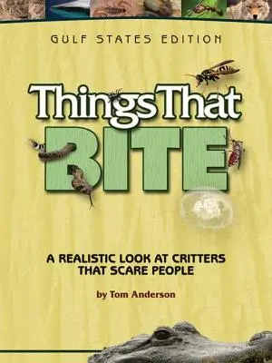 Les choses qui mordent : édition des États du Golfe : Un regard réaliste sur les créatures qui effraient les gens - Things That Bite: Gulf States Edition: A Realistic Look at Critters That Scare People