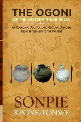 Les Ogoni de l'est du delta du Niger : Une analyse économique, politique et culturelle de la colonisation à nos jours - The Ogoni of the Eastern Niger Delta: An Economic, Political and Cultural Analysis from Settlement to the Present