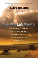 Causes gagnées, perdues et oubliées : Comment Hollywood et l'art populaire façonnent ce que nous savons de la guerre civile - Causes Won, Lost, and Forgotten: How Hollywood and Popular Art Shape What We Know about the Civil War