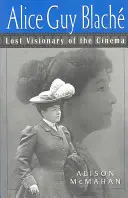 Alice Guy Blache : Visionnaire perdu du cinéma - Alice Guy Blache: Lost Visionary of the Cinema