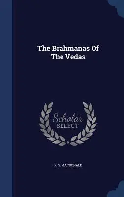 Les Brahmanas des Védas - The Brahmanas Of The Vedas