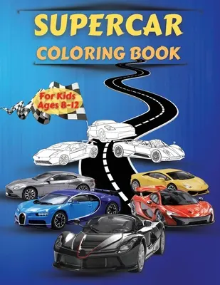 Supercar Coloring Book For Kids Ages 8-12 : Amazing Collection of Cool Cars Coloring Pages With Incredible High Quality Graphics Illustrations Of Supercar. - Supercar Coloring Book For Kids Ages 8-12: Amazing Collection of Cool Cars Coloring Pages With Incredible High Quality Graphics Illustrations Of Super