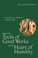Des outils des bonnes œuvres au cœur de l'humilité : Un commentaire sur les chapitres 4-7 de la Règle de Benoît - From the Tools of Good Works to the Heart of Humility: A Commentary on Chapters 4-7 of Benedict's Rule