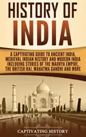 Histoire de l'Inde : Un guide captivant de l'Inde ancienne, de l'histoire médiévale de l'Inde et de l'Inde moderne, y compris les histoires de l'empire Maurya. - History of India: A Captivating Guide to Ancient India, Medieval Indian History, and Modern India Including Stories of the Maurya Empire