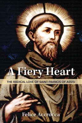 Un cœur de feu : L'amour radical de Saint François d'Assise - A Fiery Heart: The Radical Love of Saint Francis of Assisi