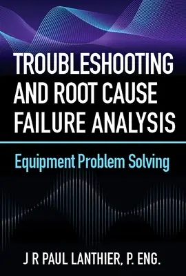 Dépannage et analyse de la cause première de la défaillance : Résolution des problèmes d'équipement - Troubleshooting and Root Cause Failure Analysis: Equipment Problem Solving