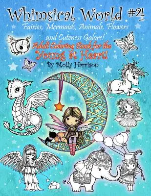 Whimsical World #4 - Fairies, Mermaids, Animals, Flowers and Cuteness Galore ! Livre de coloriage pour adultes sur le thème de la fantaisie pour les jeunes de cœur ! - Whimsical World #4 - Fairies, Mermaids, Animals, Flowers and Cuteness Galore!: Fantasy themed Adult Coloring Book for the Young at Heart!