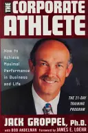 L'athlète d'entreprise : Comment atteindre une performance maximale dans les affaires et dans la vie - The Corporate Athlete: How to Achieve Maximal Performance in Business and Life