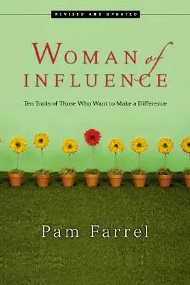 La femme d'influence : Dix traits de caractère de celles qui veulent faire la différence - Woman of Influence: Ten Traits of Those Who Want to Make a Difference