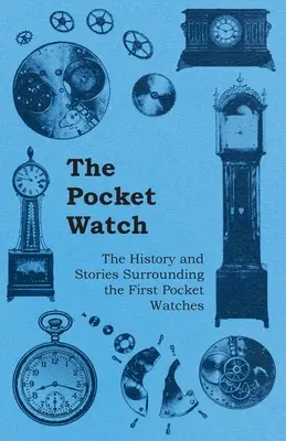 La montre de poche - L'histoire et les récits entourant les premières montres de poche - The Pocket Watch - The History and Stories Surrounding the First Pocket Watches