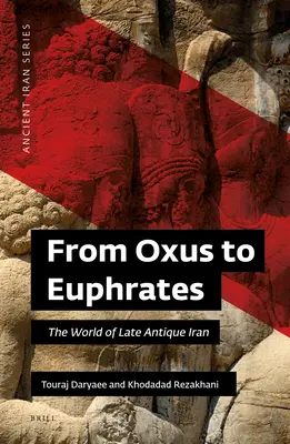 De l'Oxus à l'Euphrate : Le monde de l'Iran de l'Antiquité tardive - From Oxus to Euphrates: The World of Late Antique Iran