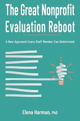 Le grand remaniement de l'évaluation des organisations à but non lucratif : Une nouvelle approche que chaque membre du personnel peut comprendre - The Great Nonprofit Evaluation Reboot: A New Approach Every Staff Member Can Understand