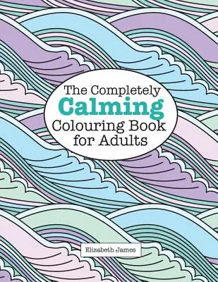 Le livre de coloriage complètement calmant pour les adultes - The Completely CALMING Colouring Book for Adults