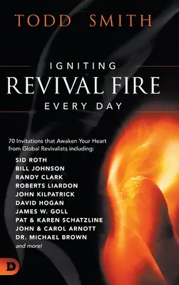 Igniting Revival Fire Everyday : 70 Invitations that Awaken Your Heart from Global Revivalists including Randy Clark, David Hogan, James W. Goll, John - Igniting Revival Fire Everyday: 70 Invitations that Awaken Your Heart from Global Revivalists including Randy Clark, David Hogan, James W. Goll, John