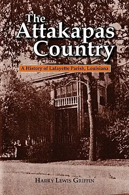 Le pays des Attakapas : Une histoire de la paroisse de Lafayette, Louisiane - The Attakapas Country: A History of Lafayette Parish, Louisiana