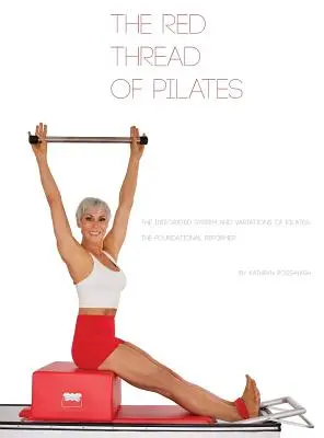 Le fil rouge du Pilates - Le système intégré et les variations du Pilates : Le REFORMATEUR FONDAMENTAL : Le REFORMATEUR FONDAMENTAL : Le REFORMATEUR FONDAMENTAL : Le REFORMATEUR FONDAMENTAL : Le REFORMATEUR FONDAMENTAL - The Red Thread of Pilates- The Integrated System and Variations of Pilates: The FOUNDATIONAL REFORMER: The FOUNDATIONAL REFORMER: The FOUNDATIONAL REF