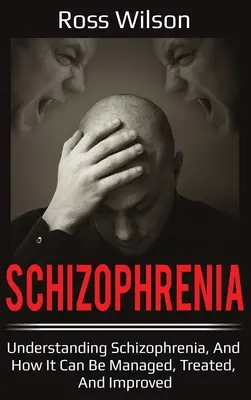 Schizophrénie : Comprendre la schizophrénie et comment la gérer, la traiter et l'améliorer - Schizophrenia: Understanding Schizophrenia, and how it can be managed, treated, and improved