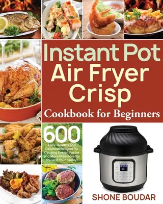 Livre de cuisine Instant Pot Air Fryer Crisp pour les débutants : 600 recettes faciles, saines et délicieuses pour cuisiner plus facilement, plus rapidement et avec plus de plaisir pour vous et votre famille. - Instant Pot Air Fryer Crisp Cookbook for Beginners: 600 Easy, Healthy and Delicious Recipes for Cooking Easier, Faster and More Enjoyable for You and