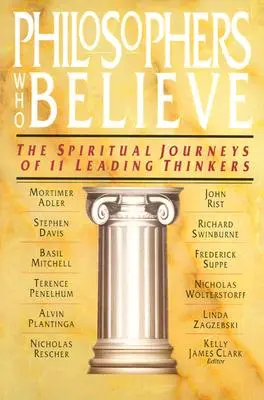 Les philosophes qui croient : Les voyages spirituels de 11 grands penseurs - Philosophers Who Believe: The Spiritual Journeys of 11 Leading Thinkers