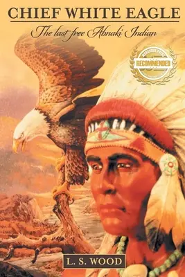 Chef White Eagle : Le dernier Indien Abnaki libre - Chief White Eagle: The Last Free Abnaki Indian