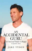 Un gourou accidentel : Un guide universel du bonheur en termes simples - An Accidental Guru: A Universal Guide to Happy in Layman's Terms