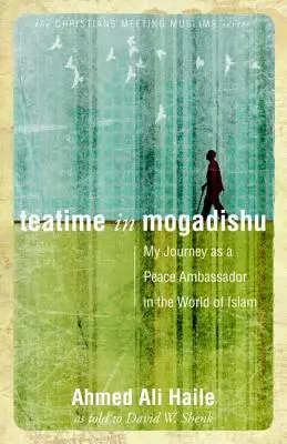 L'heure du thé à Mogadiscio : Mon voyage en tant qu'ambassadeur de paix dans le monde de l'Islam - Teatime in Mogadishu: My Journey as a Peace Ambassador in the World of Islam