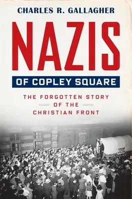 Les nazis de Copley Square : L'histoire oubliée du front chrétien - Nazis of Copley Square: The Forgotten Story of the Christian Front