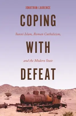 Faire face à la défaite : L'islam sunnite, le catholicisme romain et l'État moderne - Coping with Defeat: Sunni Islam, Roman Catholicism, and the Modern State