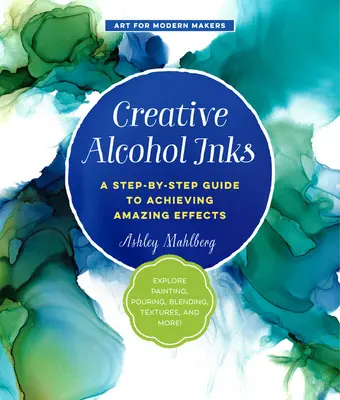 Encres à alcool créatives : Un guide étape par étape pour obtenir des effets étonnants - Explorez la peinture, la coulée, le mélange, les textures, et plus encore ! - Creative Alcohol Inks: A Step-By-Step Guide to Achieving Amazing Effects--Explore Painting, Pouring, Blending, Textures, and More!