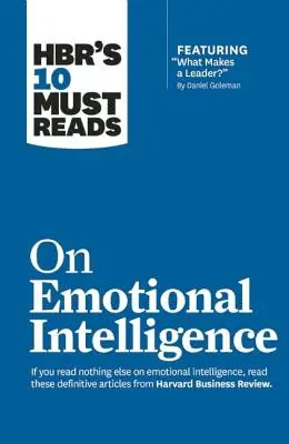 Les 10 lectures incontournables de Hbr sur l'intelligence émotionnelle (avec l'article vedette What Makes a Leader ? de Daniel Goleman) - Hbr's 10 Must Reads on Emotional Intelligence (with Featured Article What Makes a Leader? by Daniel Goleman)