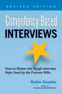 Entretiens basés sur les compétences : Comment maîtriser le style d'entretien difficile utilisé par les entreprises du Fortune 500 - Competency-Based Interviews: How to Master the Tough Interview Style Used by the Fortune 500s