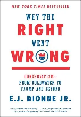 Pourquoi la droite s'est trompée : Le conservatisme, de Goldwater à Trump et au-delà - Why the Right Went Wrong: Conservatism--From Goldwater to Trump and Beyond