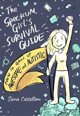 Le guide de survie de la fille du spectre : Comment grandir en étant autiste et génial - The Spectrum Girl's Survival Guide: How to Grow Up Awesome and Autistic