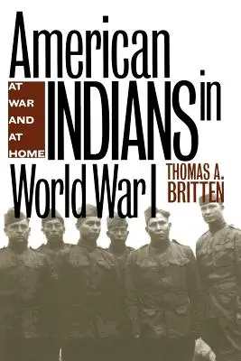 Les Indiens d'Amérique pendant la Première Guerre mondiale : A la guerre et à la maison - American Indians in World War I: At War and at Home