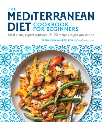 Le livre de cuisine du régime méditerranéen pour les débutants : Plans de repas, conseils d'experts et 100 recettes pour commencer - The Mediterranean Diet Cookbook for Beginners: Meal Plans, Expert Guidance, and 100 Recipes to Get You Started