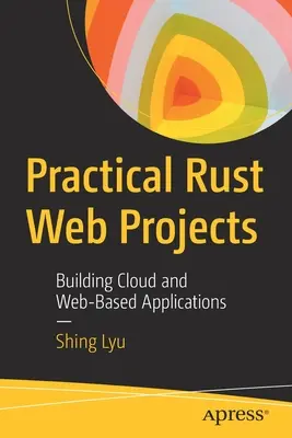 Practical Rust Web Projects : Construire des applications basées sur le cloud et le web - Practical Rust Web Projects: Building Cloud and Web-Based Applications