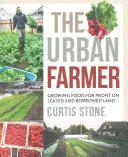 L'agriculteur urbain : Cultiver des aliments à des fins lucratives sur des terres louées ou empruntées - The Urban Farmer: Growing Food for Profit on Leased and Borrowed Land