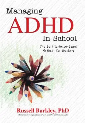 Gérer le TDAH à l'école : Les meilleures méthodes fondées sur des données probantes pour les enseignants - Managing ADHD in Schools: The Best Evidence-Based Methods for Teachers