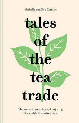 Les contes du commerce du thé : le secret de l'approvisionnement et de la dégustation de la boisson préférée du monde entier - Tales of the Tea Trade: The Secret to Sourcing and Enjoying the World's Favorite Drink