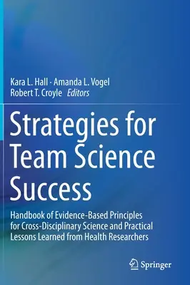 Stratégies pour le succès de la science en équipe : Manuel de principes fondés sur des données probantes pour la science interdisciplinaire et leçons pratiques tirées de la recherche en santé. - Strategies for Team Science Success: Handbook of Evidence-Based Principles for Cross-Disciplinary Science and Practical Lessons Learned from Health Re