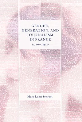 Genre, génération et journalisme en France, 1910-1940 - Gender, Generation, and Journalism in France, 1910-1940