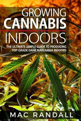 Cannabis : La culture du cannabis en intérieur : Le guide ultime et simple pour produire de la marijuana de qualité supérieure en intérieur - Cannabis: Growing Cannabis Indoors: The Ultimate Simple Guide To Producing Top-Grade Dank Marijuana Indoors