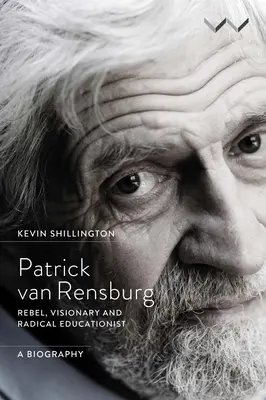 Patrick Van Rensburg : Rebelle, visionnaire et pédagogue radical, une biographie - Patrick Van Rensburg: Rebel, Visionary and Radical Educationist, a Biography