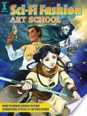 École d'art de la mode de la science-fiction : Comment dessiner des personnages, des styles et des scènes d'action de science-fiction - Sci-Fi Fashion Art School: How to Draw Science Fiction Characters, Styles and Action Scenes