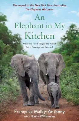 Un éléphant dans ma cuisine : Ce que le troupeau m'a appris sur l'amour, le courage et la survie - An Elephant in My Kitchen: What the Herd Taught Me about Love, Courage and Survival