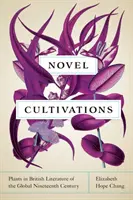 Cultivations de romans : Les plantes dans la littérature britannique du XIXe siècle mondial - Novel Cultivations: Plants in British Literature of the Global Nineteenth Century