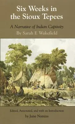 Six semaines dans les tipis sioux : Un récit de captivité indienne - Six Weeks in the Sioux Tepees: A Narrative of Indian Captivity